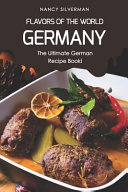 Flavors Of The World Germany The Ultimate German Recipe Book By Nancy Silverman Nancy Silverman