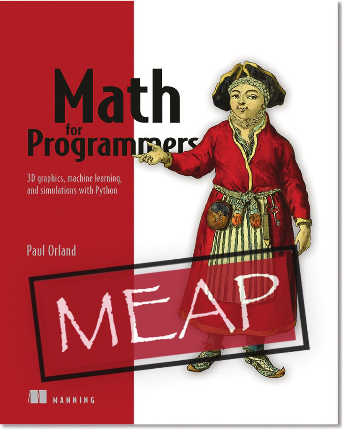 Math For Programmers 3d Graphics Machine Learning And Simulations With Python Meap V11 Paul Matthew Orland