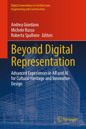 Beyond Digital Representation Advanced Experiences In Ar And Ai For Cultural Heritage And Innovative Design 1st Ed 2024 Andrea Giordano