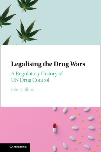 Legalising The Drug Wars A Regulatory History Of Un Drug Control John Collins