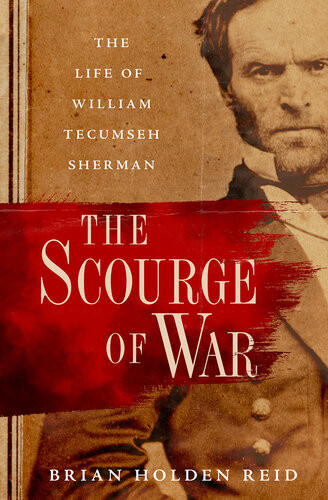 The Scourge Of War The Life Of William Tecumseh Sherman Brian Holden Reid