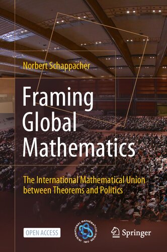 Framing Global Mathematics The Mathematical Union Between Theorems And Politics 1st Edition Norbert Schappacher