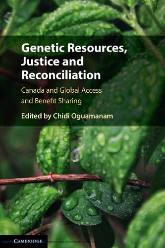 Genetic Resources Justice And Reconciliation Canada And Global Access And Benefit Sharing 1st Edition Chidi Oguamanam