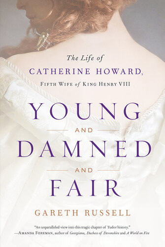 Young And Damned And Fair The Life Of Catherine Howard Fifth Wife Of King Henry Viii Mr Gareth Russell