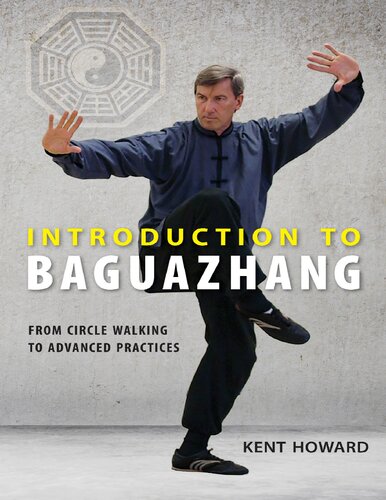 Introduction To Baguazhang From Circle Walking To Advanced Practices Kent Howard
