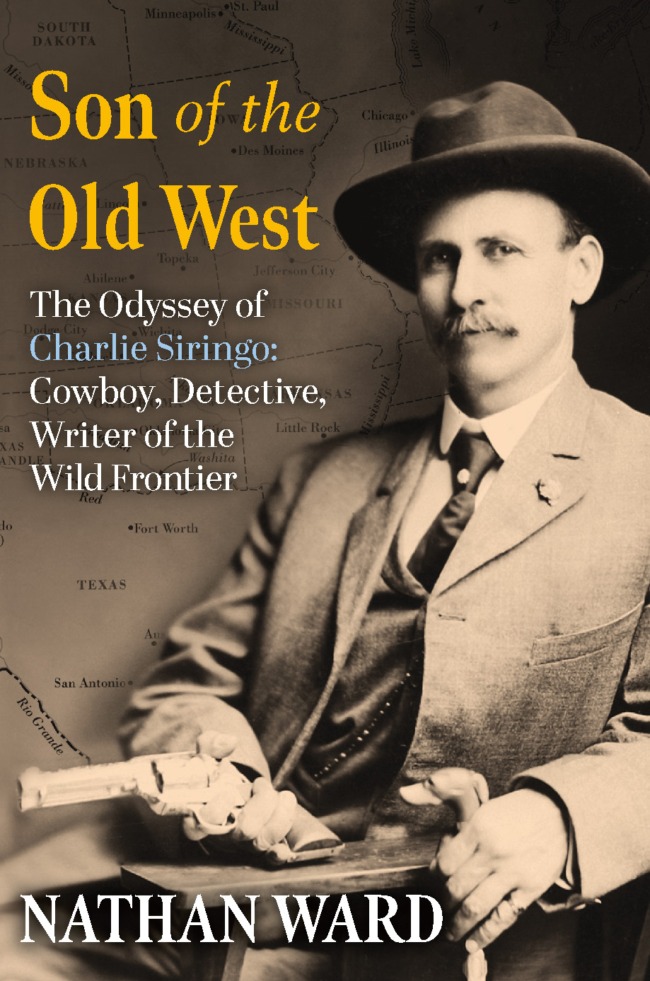 Son Of The Old West The Odyssey Of Charlie Siringo Cowboy Detective Writer Of The Wild Frontier Nathan Ward