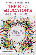 The K12 Educators Data Guidebook Reimagining Practical Data Use In Schools 1st Edition Ryan A Estrellado