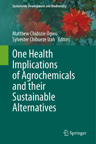 One Health Implications Of Agrochemicals And Their Sustainable Alternatives 1st Ed 2023 Matthew Chidozie Ogwu