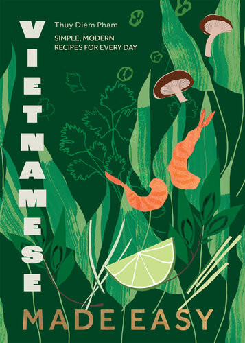 Vietnamese Made Easy Simple Modern Recipes For Every Day Thuy Diem Pham