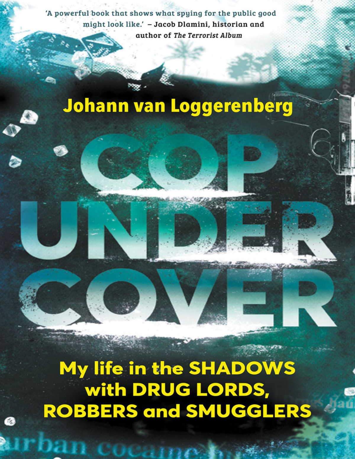 Cop Under Cover My Life In The Shadows With Drug Lords Robbers And Smugglers Johann Van Loggerenberg