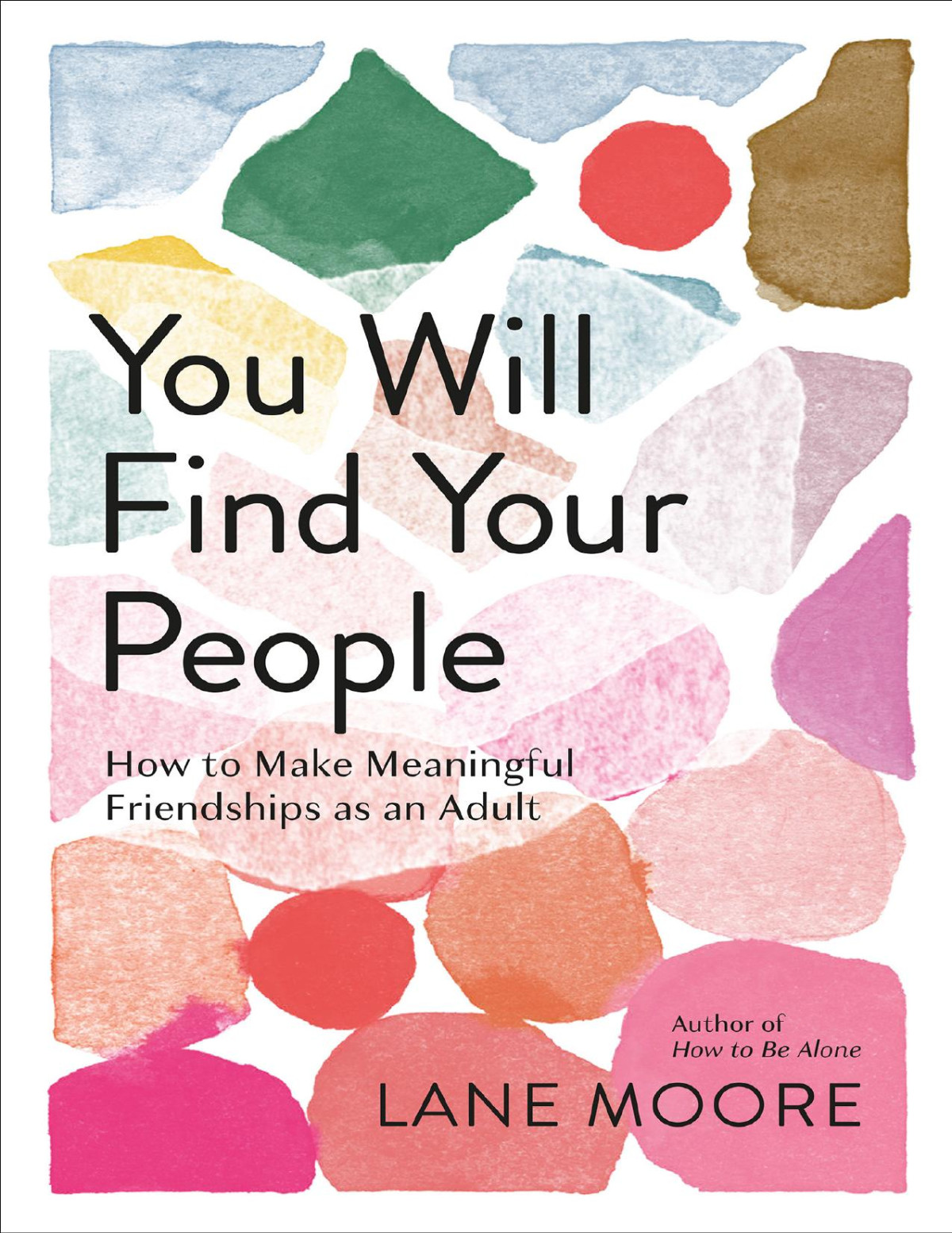 You Will Find Your People How To Make Meaningful Friendships As An Adult Lane Moore