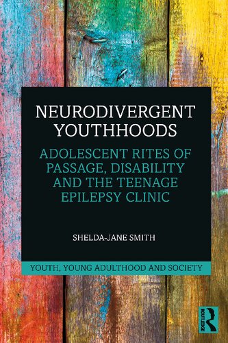 Neurodivergent Youthhoods Adolescent Rites Of Passage Disability And The Teeenage Epilepsy Clinic 1st Edition Sheldajane Smith