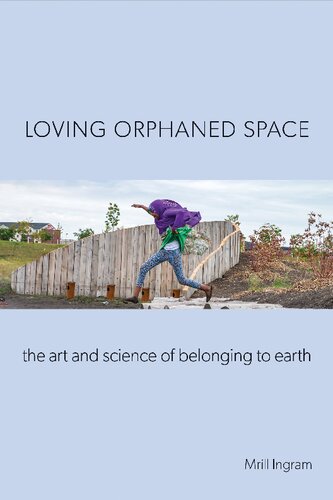 Loving Orphaned Space The Art And Science Of Belonging To Earth Mrill Ingram