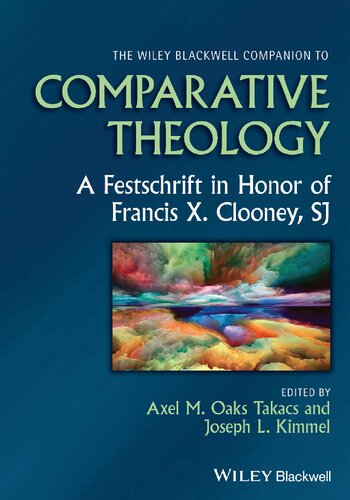 The Wiley Blackwell Companion To Comparative Theology A Festschrift In Honor Of Francis X Clooney Sj 1st Edition Axel M Oaks Takacs