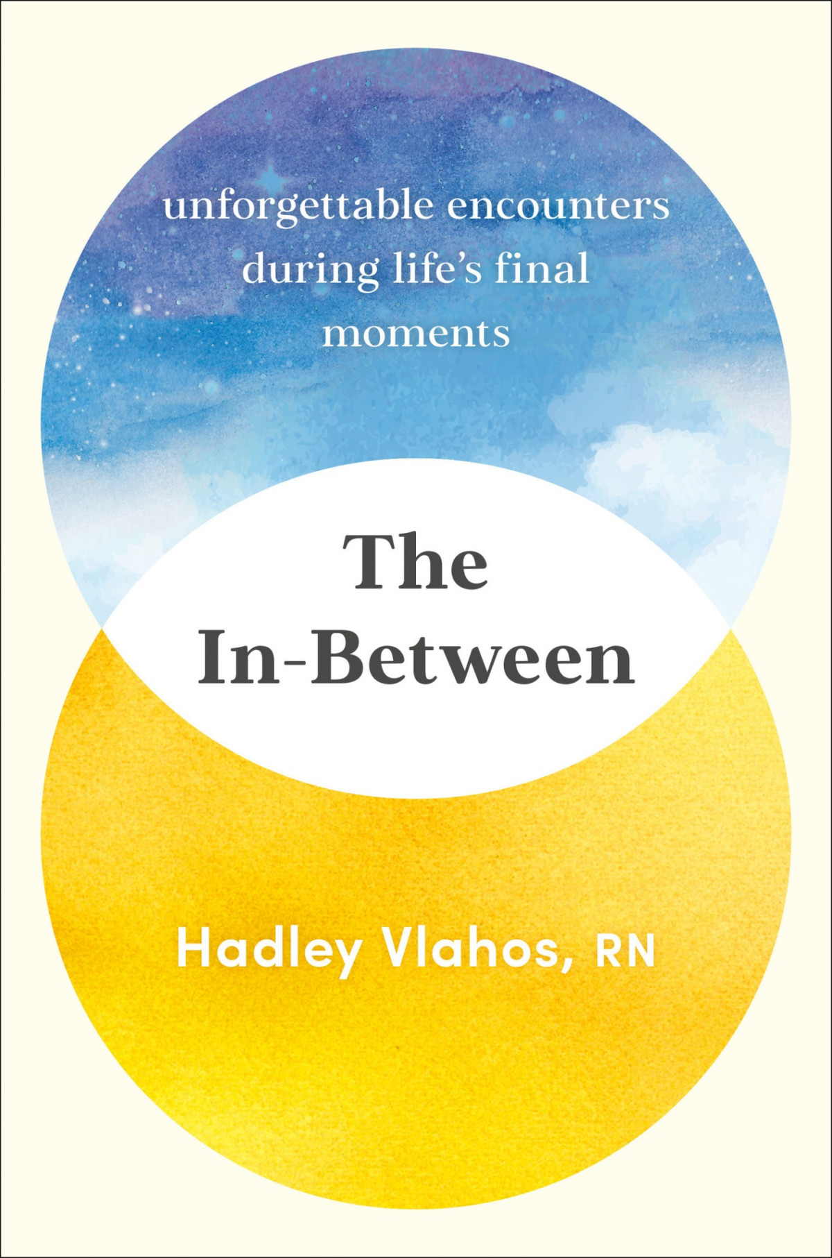 The Inbetween Unforgettable Encounters During Lifes Final Moments Rn Hadley Vlahos