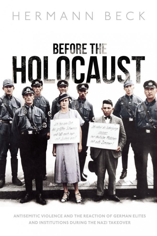 Before The Holocaust Antisemitic Violence And The Reaction Of German Elites And Institutions During The Nazi Takeover Hermann Beck