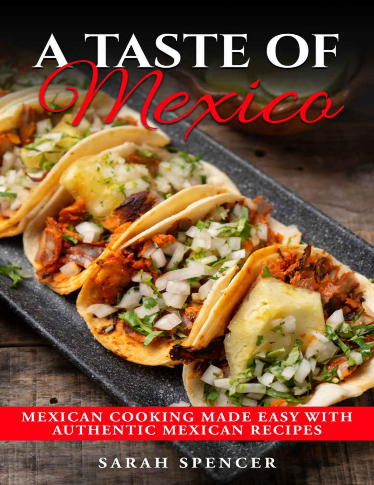 A Taste Of Mexico Traditional Mexican Cooking Made Easy With Authentic Mexican Recipes Best Recipes From Around The World Spencer