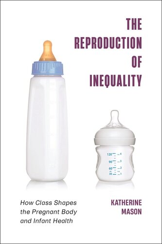 The Reproduction Of Inequality How Class Shapes The Pregnant Body And Infant Health Katherine Mason