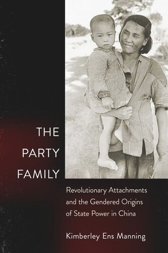 The Party Family Revolutionary Attachments And The Gendered Origins Of State Power In China Kimberley Ens Manning