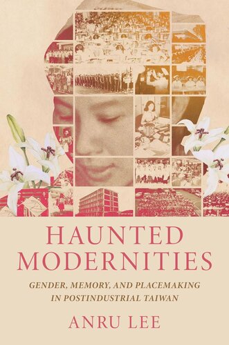 Haunted Modernities Gender Memory And Placemaking In Postindustrial Taiwan Anru Lee