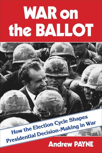 War On The Ballot How The Election Cycle Shapes Presidential Decisionmaking In War Andrew Payne