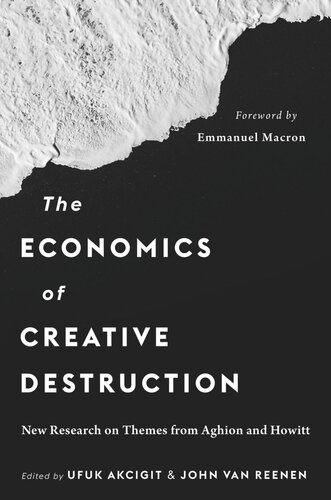 The Economics Of Creative Destruction New Research On Themes From Aghion And Howitt Ufuk Akcigit Editor John Van Reenen Editor Emmanuel Macron Editor