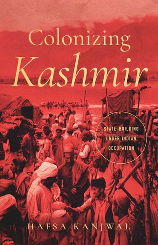 Colonizing Kashmir Statebuilding Under Indian Occupation Hafsa Kanjwal