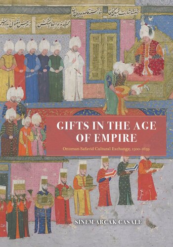 Gifts In The Age Of Empire Ottomansafavid Cultural Exchange 15001639 Sinem Arcak Casale