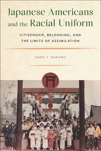 Japanese Americans And The Racial Uniform Citizenship Belonging And The Limits Of Assimilation Dana Y Nakano