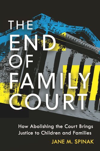 The End Of Family Court How Abolishing The Court Brings Justice To Children And Families Jane M Spinak