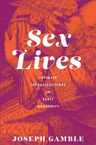 Sex Lives Intimate Infrastructures In Early Modernity Joseph Gamble