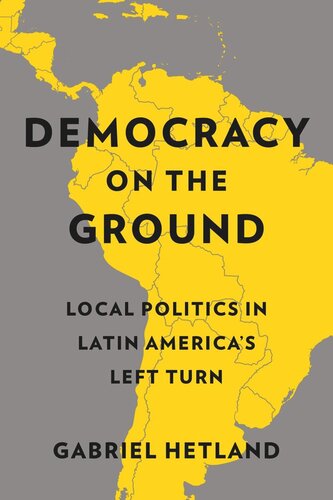 Democracy On The Ground Local Politics In Latin Americas Left Turn Gabriel Hetland