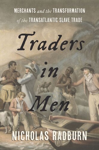Traders In Men Merchants And The Transformation Of The Transatlantic Slave Trade Nicholas Radburn