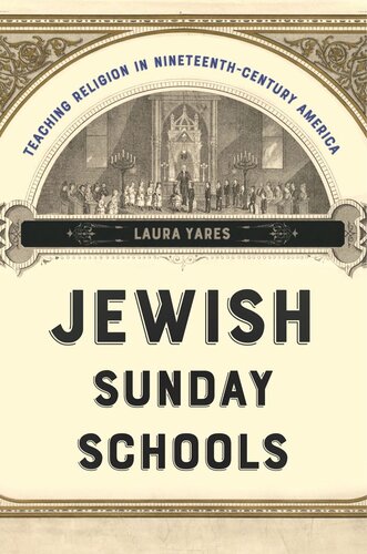 Jewish Sunday Schools Teaching Religion In Nineteenthcentury America Laura Yares