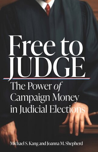 Free To Judge The Power Of Campaign Money In Judicial Elections Michael Kang Joanna Shepherd