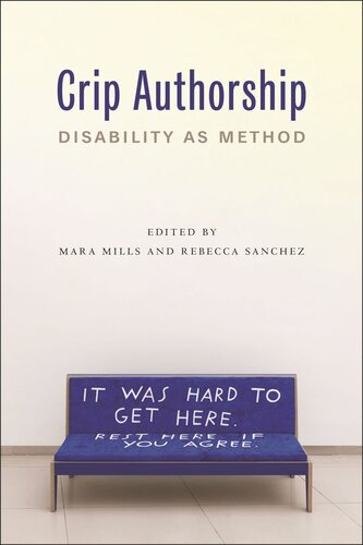 Crip Authorship Disability As Method Mara Mills Editor Rebecca Sanchez Editor