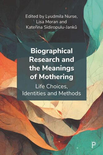 Biographical Research And The Meanings Of Mothering Life Choices Identities And Methods Lyudmila Nurse Editor Lisa Moran Editor Kateina Sidiropulujank Editor