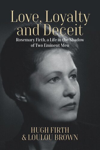 Love Loyalty And Deceit Rosemary Firth A Life In The Shadow Of Two Eminent Men Hugh Firth Loulou Brown