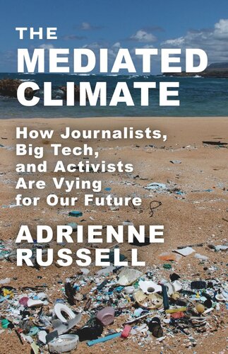 The Mediated Climate How Journalists Big Tech And Activists Are Vying For Our Future Adrienne Russell