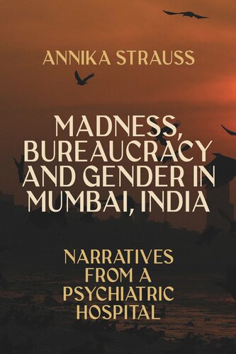 Madness Bureaucracy And Gender In Mumbai India Narratives From A Psychiatric Hospital Annika Strauss