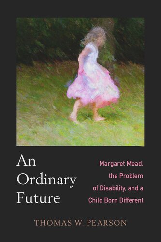 An Ordinary Future Margaret Mead The Problem Of Disability And A Child Born Different Thomas W Pearson