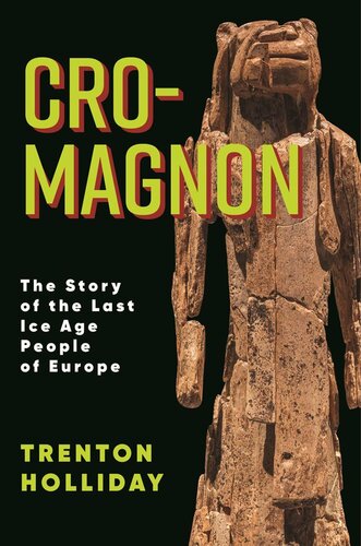 Cromagnon The Story Of The Last Ice Age People Of Europe Trenton W Holliday