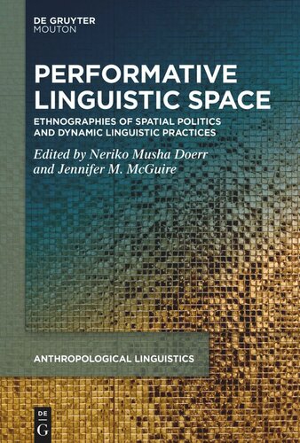 Performative Linguistic Space Ethnographies Of Spatial Politics And Dynamic Linguistic Practices Neriko Musha Doerr Editor Jennifer M Mcguire Editor