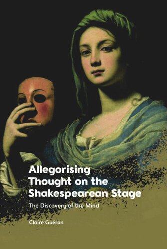 Allegorising Thought On The Shakespearean Stage The Discovery Of The Mind Claire Guron