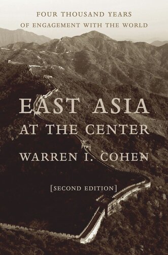 East Asia At The Center Four Thousand Years Of Engagement With The World Warren I Cohen