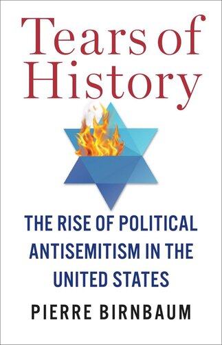 Tears Of History The Rise Of Political Antisemitism In The United States Pierre Birnbaum Karen Santos Da Silva