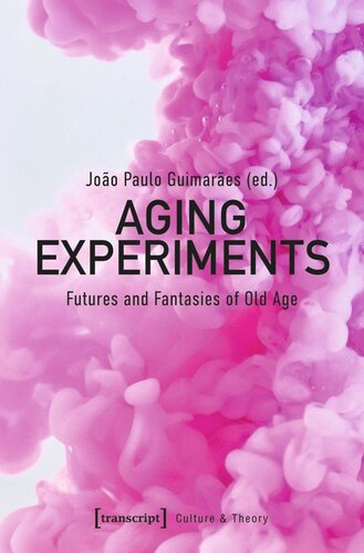 Aging Experiments Futures And Fantasies Of Old Age Joo Paulo Guimares Editor Knowledge Unlatched Ku Select 2022 Frontlist Collection Editor