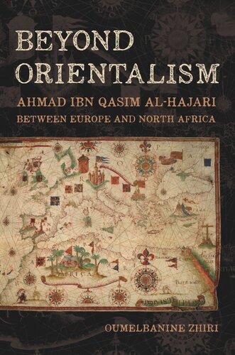 Beyond Orientalism Ahmad Ibn Qasim Alhajari Between Europe And North Africa Oumelbanine Nina Zhiri
