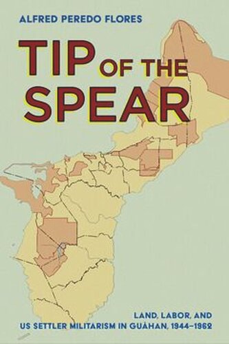 Tip Of The Spear Land Labor And Us Settler Militarism In Guhan 19441962 Alfred Peredo Flores