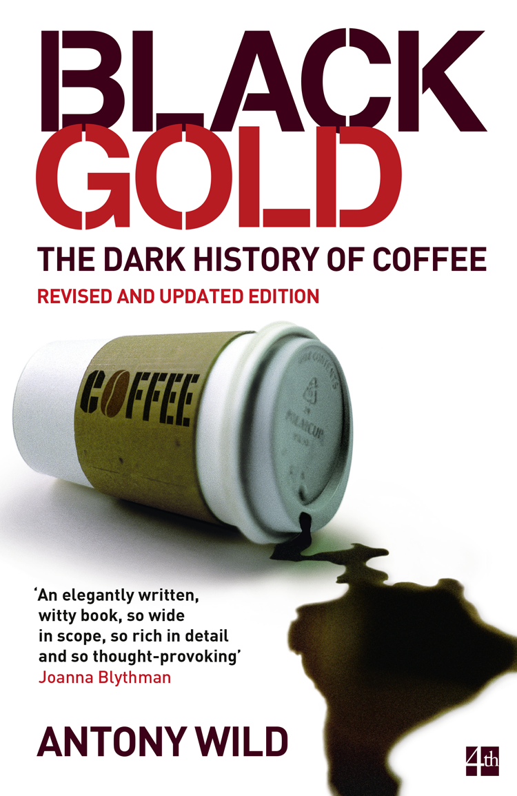 Black Gold The Dark History Of Coffee Antony Wild
